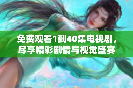 免费观看1到40集电视剧，尽享精彩剧情与视觉盛宴