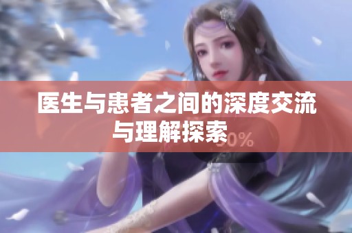 医生与患者之间的深度交流与理解探索  