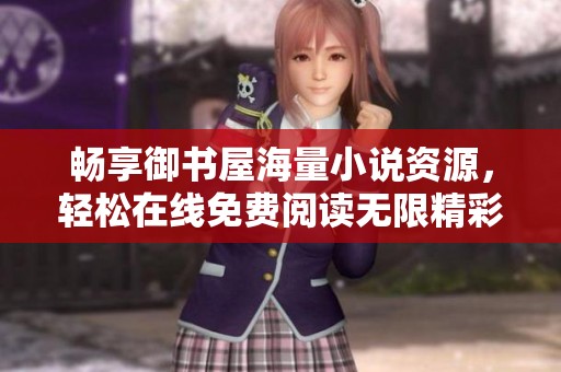 畅享御书屋海量小说资源，轻松在线免费阅读无限精彩