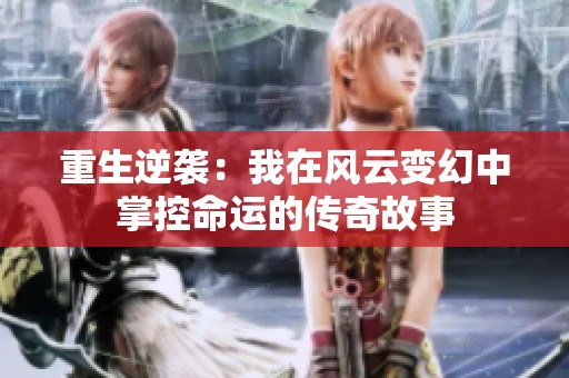 重生逆袭：我在风云变幻中掌控命运的传奇故事