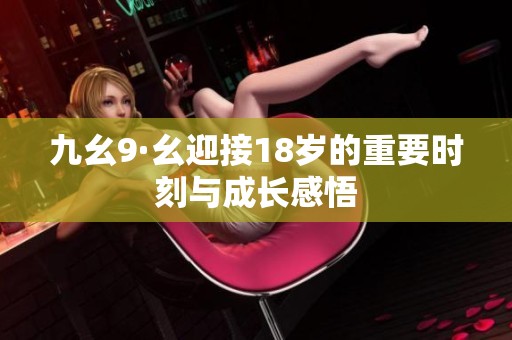 九幺9·幺迎接18岁的重要时刻与成长感悟