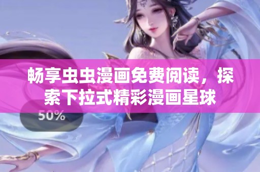 畅享虫虫漫画免费阅读，探索下拉式精彩漫画星球