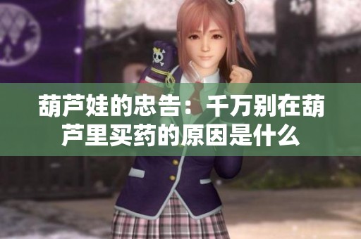 葫芦娃的忠告：千万别在葫芦里买药的原因是什么