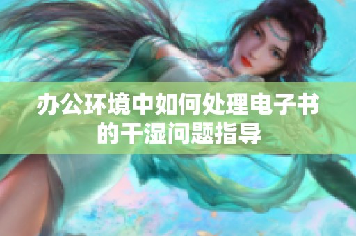 办公环境中如何处理电子书的干湿问题指导