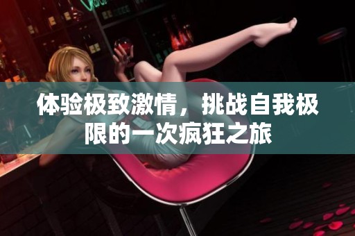 体验极致激情，挑战自我极限的一次疯狂之旅