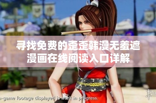 寻找免费的歪歪韩漫无羞遮漫画在线阅读入口详解