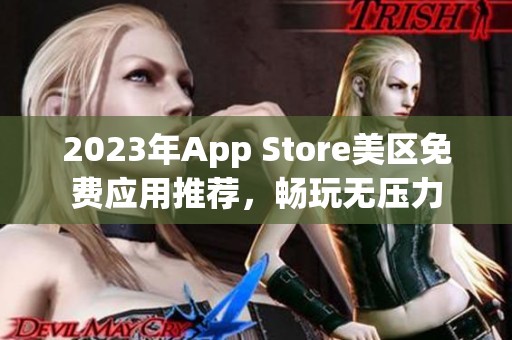 2023年App Store美区免费应用推荐，畅玩无压力