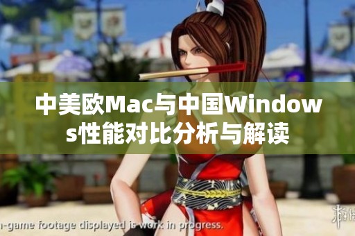 中美欧Mac与中国Windows性能对比分析与解读