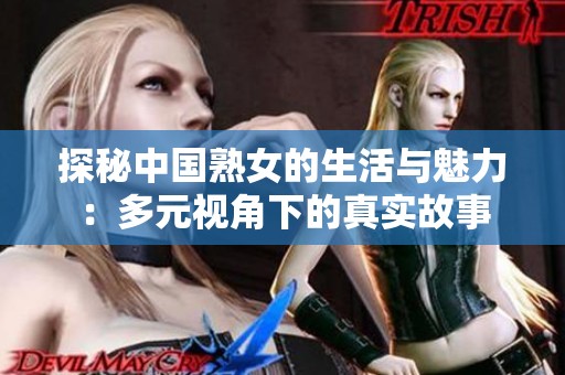 探秘中国熟女的生活与魅力：多元视角下的真实故事
