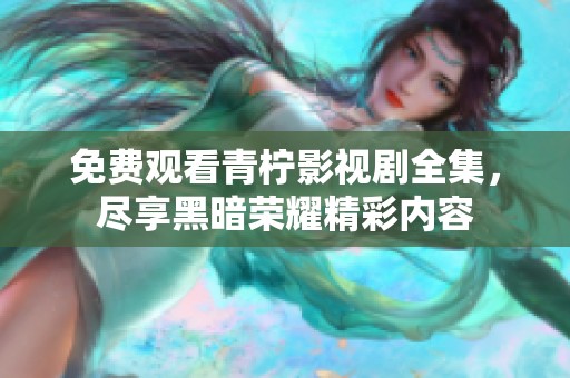 免费观看青柠影视剧全集，尽享黑暗荣耀精彩内容