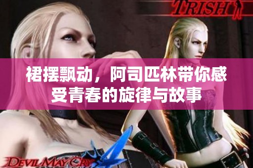 裙摆飘动，阿司匹林带你感受青春的旋律与故事
