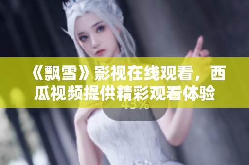 《飘雪》影视在线观看，西瓜视频提供精彩观看体验