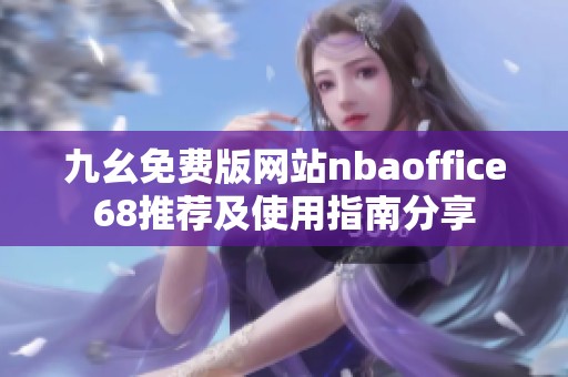 九幺免费版网站nbaoffice68推荐及使用指南分享