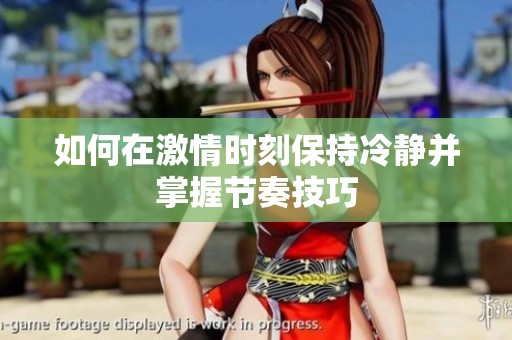 如何在激情时刻保持冷静并掌握节奏技巧