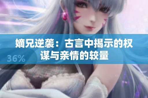 嫡兄逆袭：古言中揭示的权谋与亲情的较量