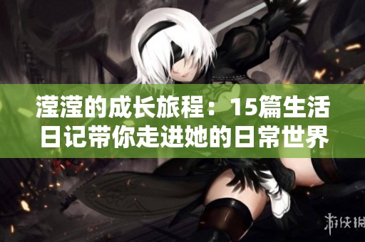 滢滢的成长旅程：15篇生活日记带你走进她的日常世界