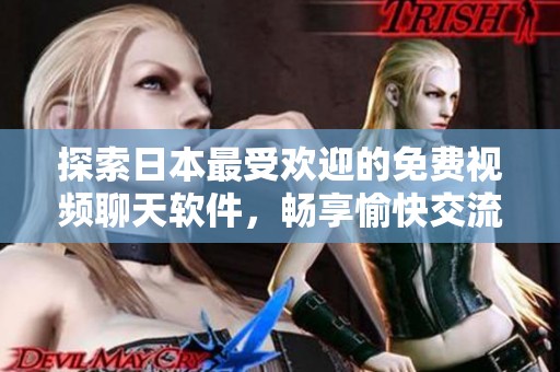 探索日本最受欢迎的免费视频聊天软件，畅享愉快交流体验