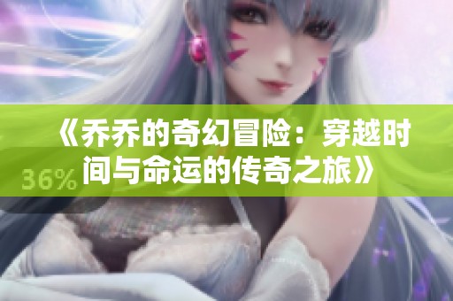 《乔乔的奇幻冒险：穿越时间与命运的传奇之旅》