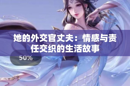 她的外交官丈夫：情感与责任交织的生活故事