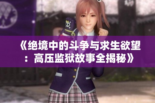 《绝境中的斗争与求生欲望：高压监狱故事全揭秘》