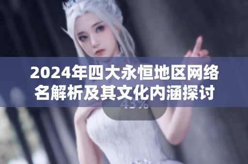 2024年四大永恒地区网络名解析及其文化内涵探讨