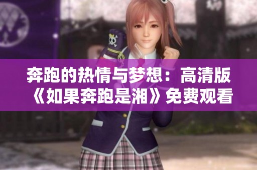 奔跑的热情与梦想：高清版《如果奔跑是湘》免费观看体验