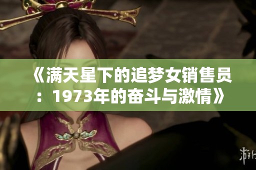 《满天星下的追梦女销售员：1973年的奋斗与激情》