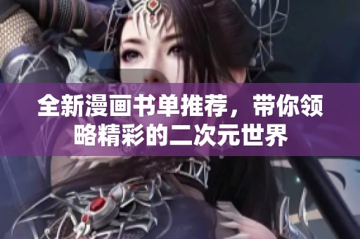 全新漫画书单推荐，带你领略精彩的二次元世界