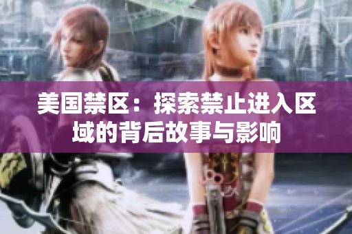 美国禁区：探索禁止进入区域的背后故事与影响