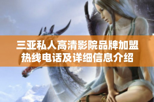 三亚私人高清影院品牌加盟热线电话及详细信息介绍