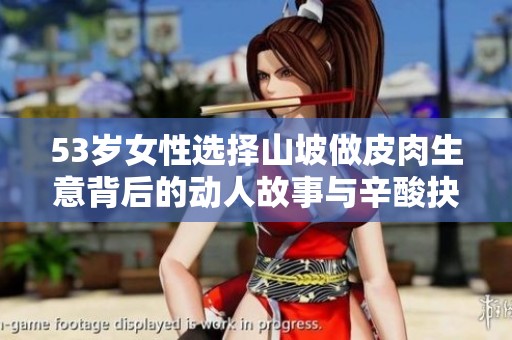 53岁女性选择山坡做皮肉生意背后的动人故事与辛酸抉择