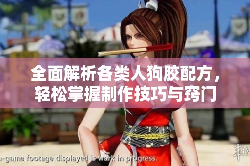 全面解析各类人狗胶配方，轻松掌握制作技巧与窍门