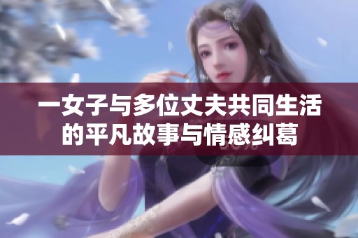 一女子与多位丈夫共同生活的平凡故事与情感纠葛