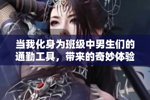 当我化身为班级中男生们的通勤工具，带来的奇妙体验