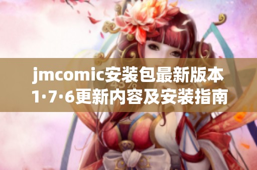 jmcomic安装包最新版本1·7·6更新内容及安装指南详解