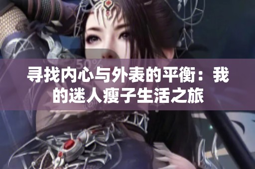 寻找内心与外表的平衡：我的迷人瘦子生活之旅