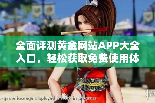 全面评测黄金网站APP大全入口，轻松获取免费使用体验指南