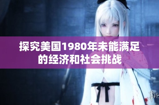 探究美国1980年未能满足的经济和社会挑战