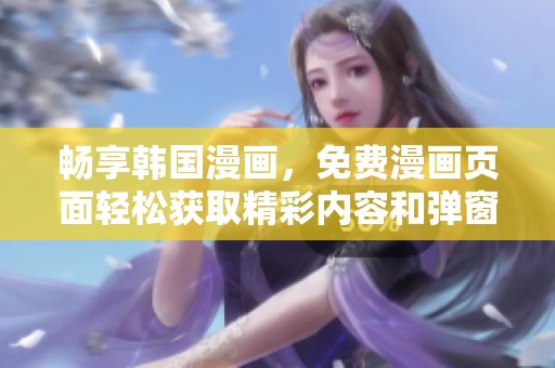 畅享韩国漫画，免费漫画页面轻松获取精彩内容和弹窗提示