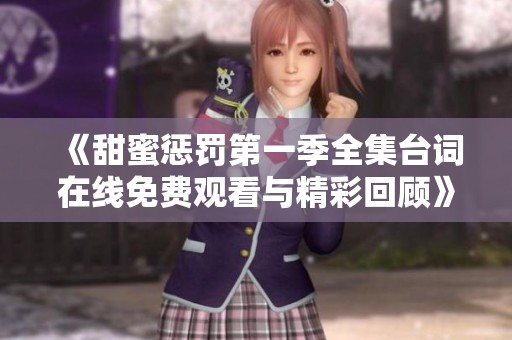 《甜蜜惩罚第一季全集台词在线免费观看与精彩回顾》