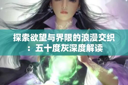 探索欲望与界限的浪漫交织：五十度灰深度解读