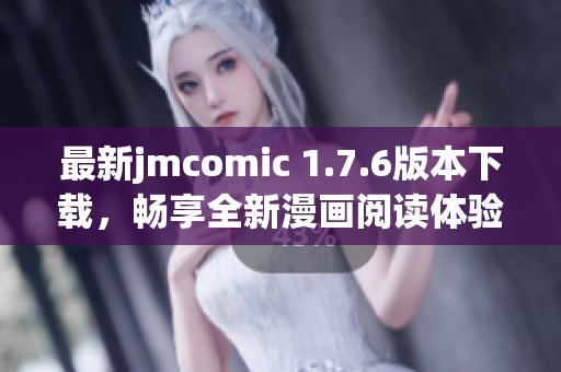 最新jmcomic 1.7.6版本下载，畅享全新漫画阅读体验！