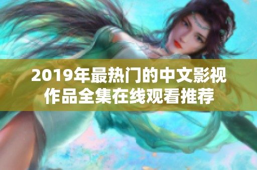 2019年最热门的中文影视作品全集在线观看推荐
