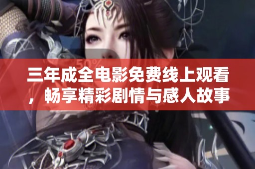 三年成全电影免费线上观看，畅享精彩剧情与感人故事