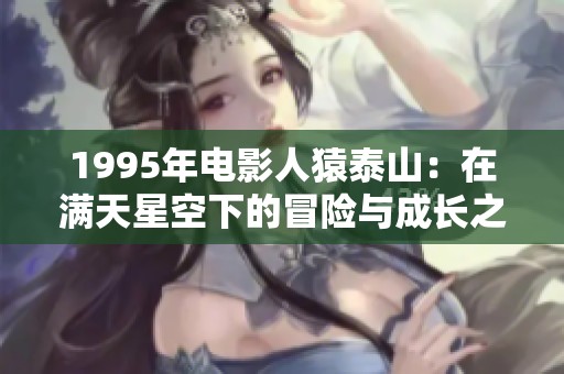 1995年电影人猿泰山：在满天星空下的冒险与成长之旅