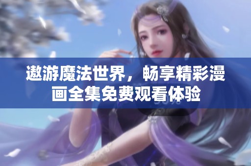 遨游魔法世界，畅享精彩漫画全集免费观看体验