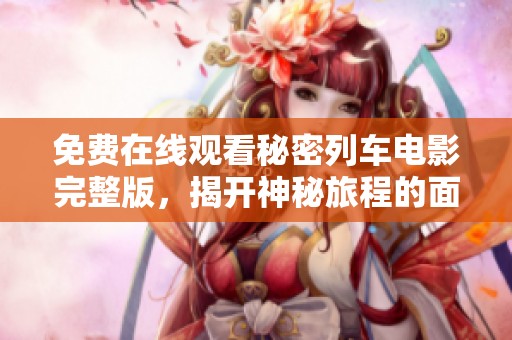 免费在线观看秘密列车电影完整版，揭开神秘旅程的面纱