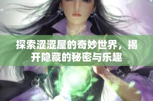 探索涩涩屋的奇妙世界，揭开隐藏的秘密与乐趣
