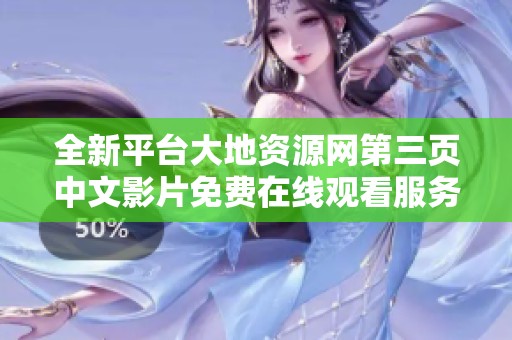 全新平台大地资源网第三页中文影片免费在线观看服务解析