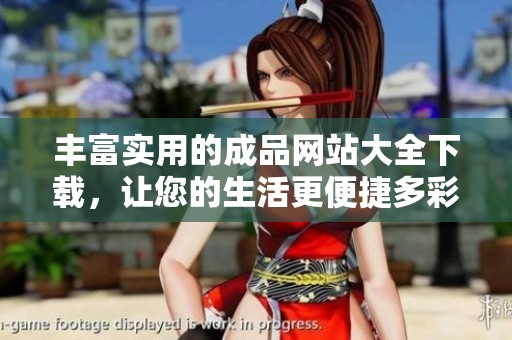 丰富实用的成品网站大全下载，让您的生活更便捷多彩！